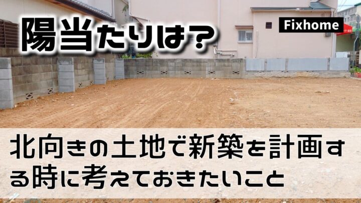 北向きの土地で新築を計画する時に考えておきたいこと