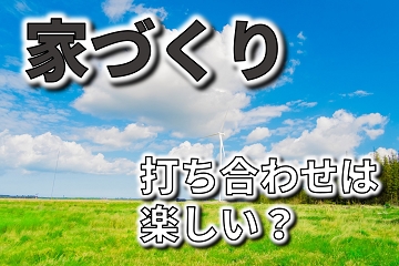 家づくり　打ち合わせ　楽しい