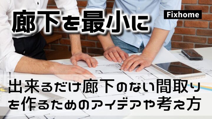 出来るだけ廊下のない間取りを作るためのアイデアや考え方とは？