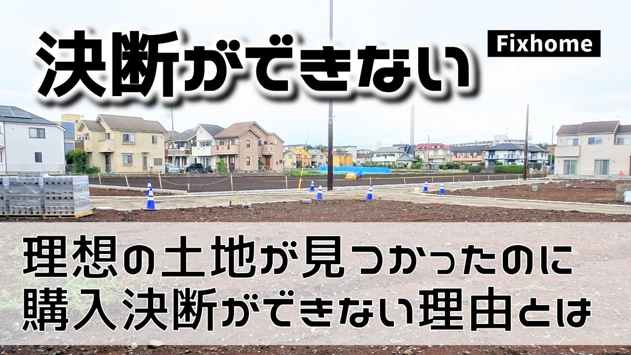 理想の土地が見つかったのに購入の決断をしきれない時の原因とは?