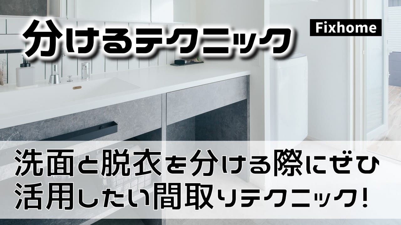 洗面と脱衣を分ける際にぜひ活用して欲しい間取りテクニック