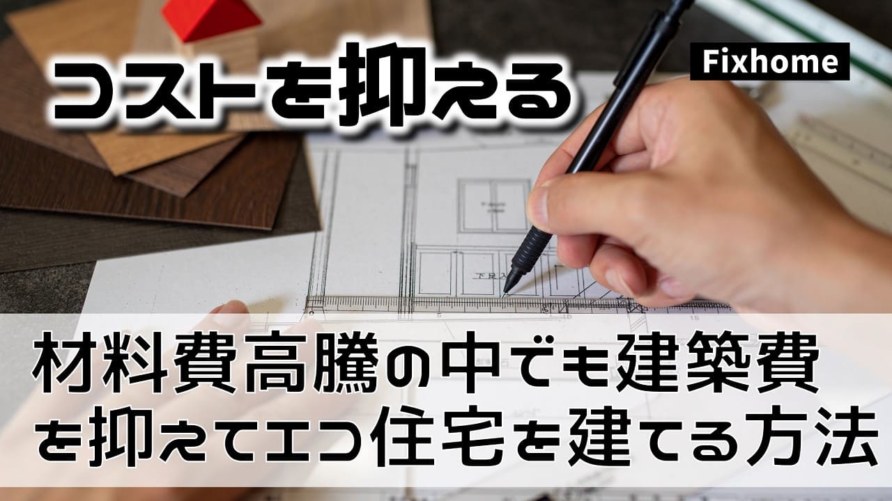 材料費が高騰する中でも総費用を抑えて高性能エコ住宅を建てる方法