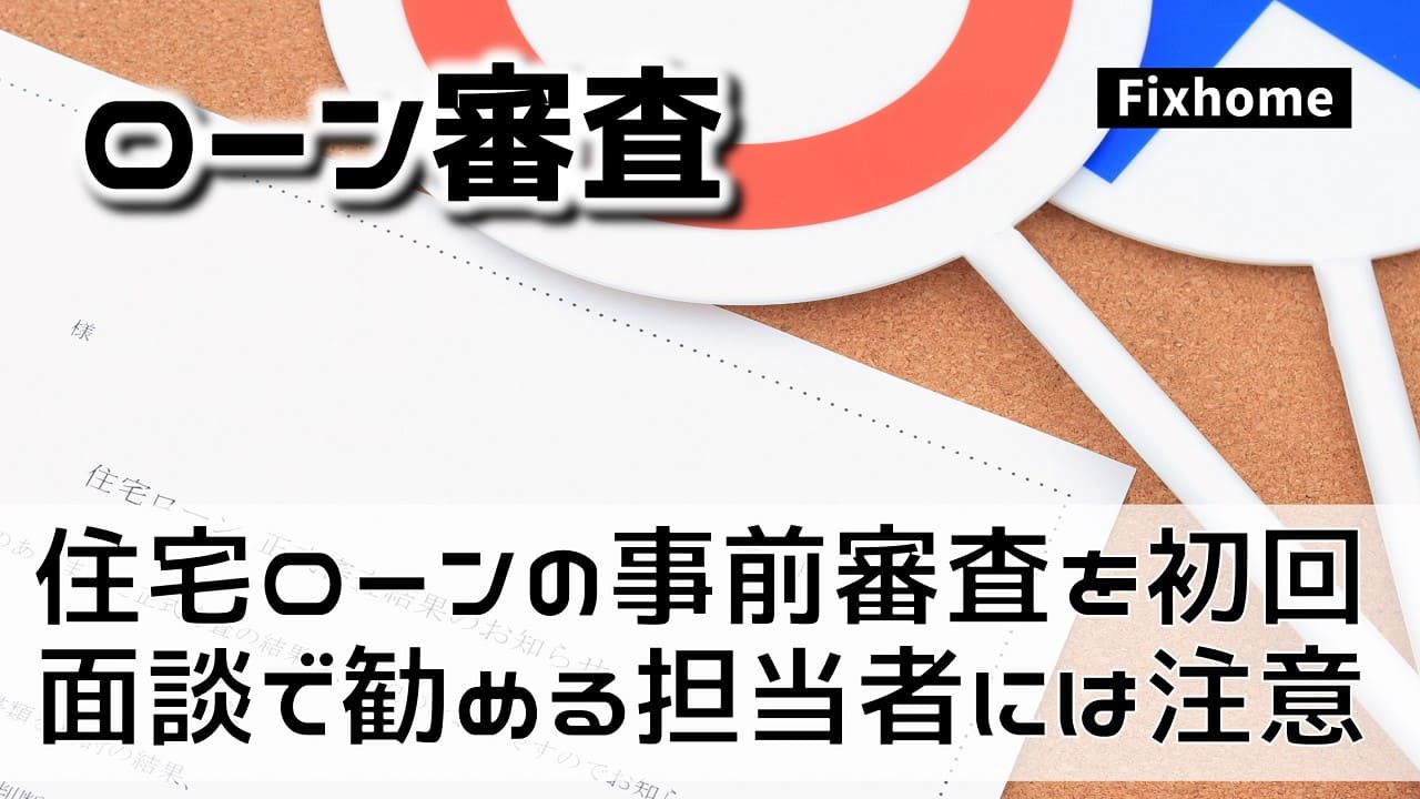 住宅ローンの事前審査を初回面談で勧める担当者には要注意！