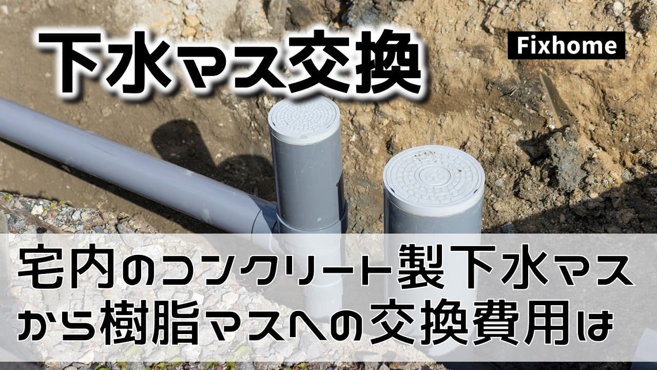宅内のコンクリート製下水マスから樹脂マスへの交換費用は?