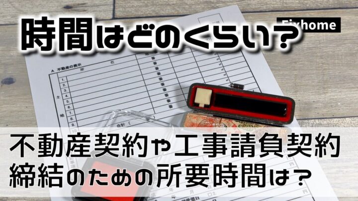不動産売買契約や工事請負契約締結の所要時間はどのくらい？