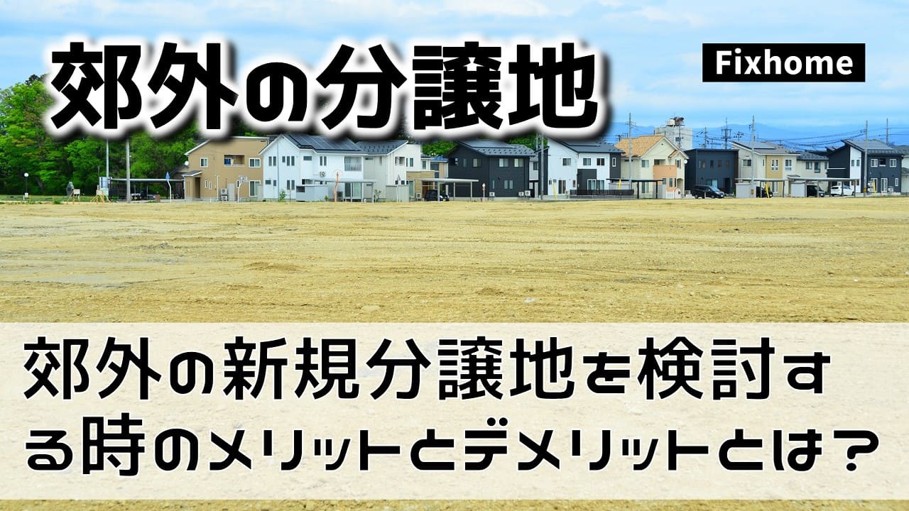 郊外の新規分譲地を検討する時のメリットとデメリットとは？