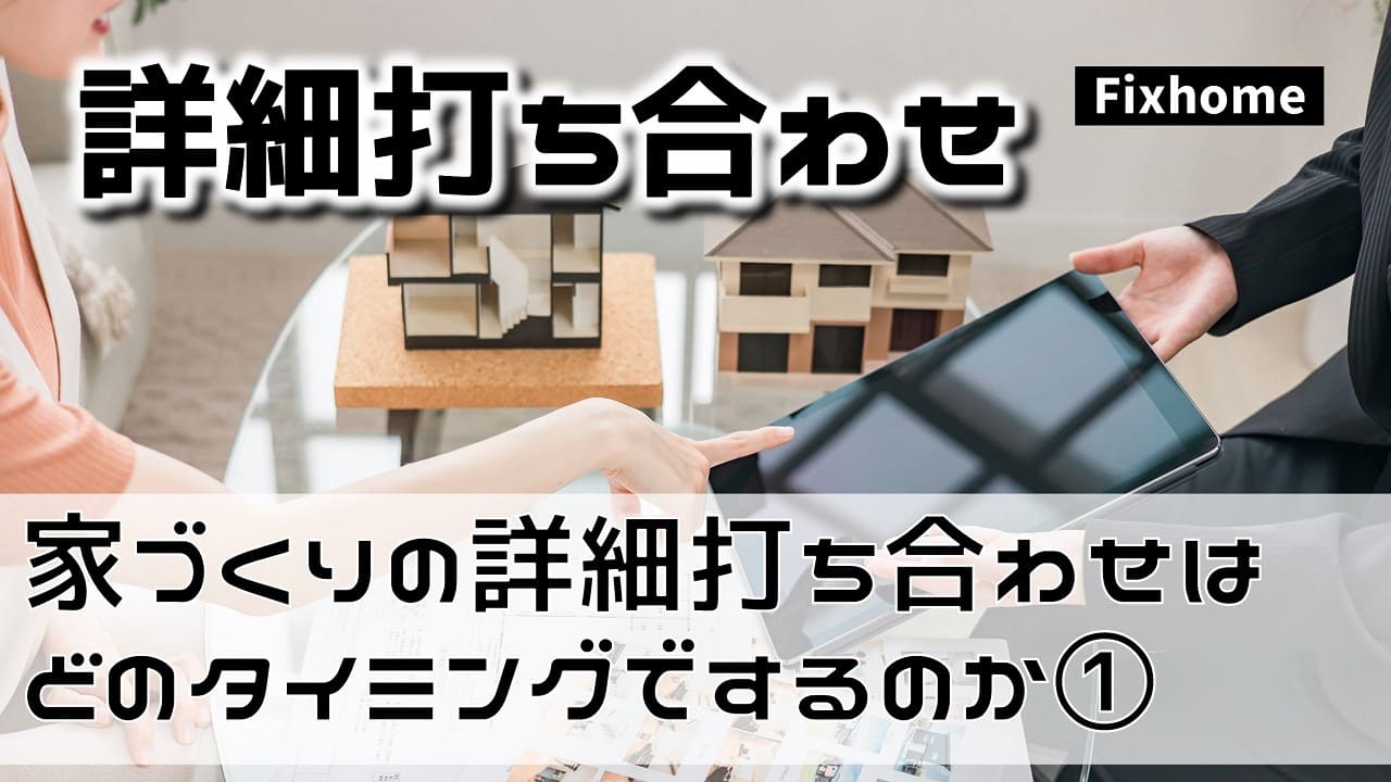 家づくりの詳細仕様打ち合わせはどのタイミングでするのか①