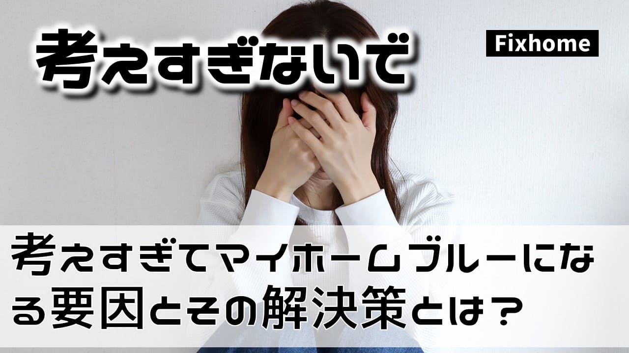 考えすぎてマイホームブルーになる要因とその解決策とは
