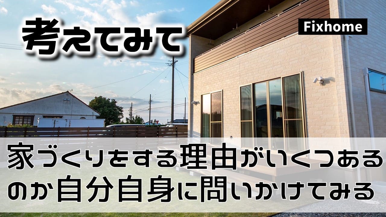 家づくりをする理由がいくつあるのか自分自身に問いかけてみる