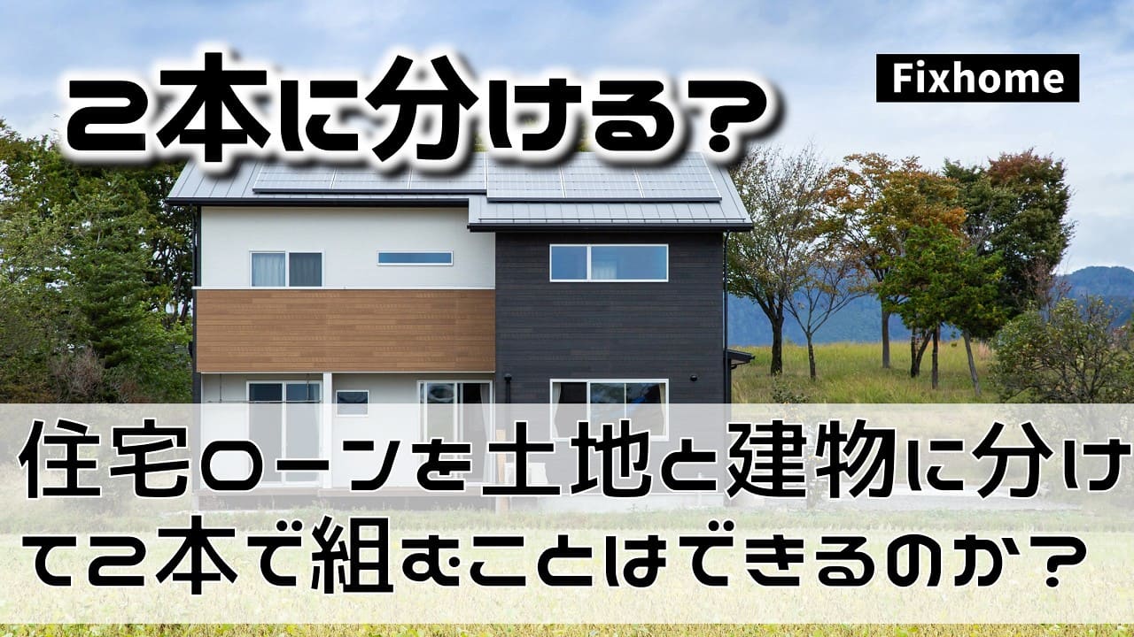 住宅ローンを土地と建物に分けて2本で組むことはできるのか？
