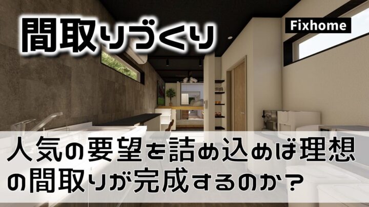 人気の要望を詰め込めば理想の間取りが完成するのか？