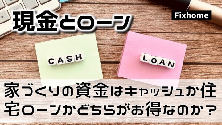家づくりの資金はキャッシュか住宅ローンかどちらがお得なのか？
